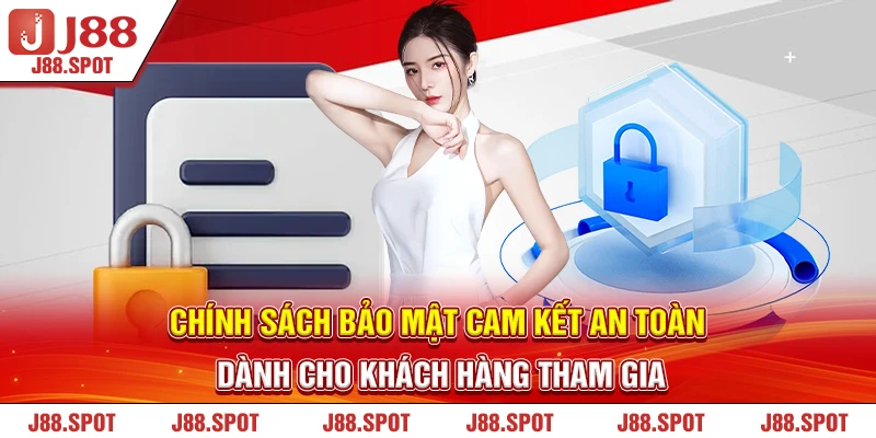 Chính sách Bảo mật cam kết an toàn dành cho khách hàng tham gia 