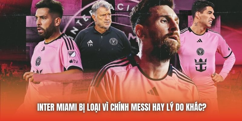 Inter Miami Bị Loại Vì Chính Messi Hay Lý Do Khác?