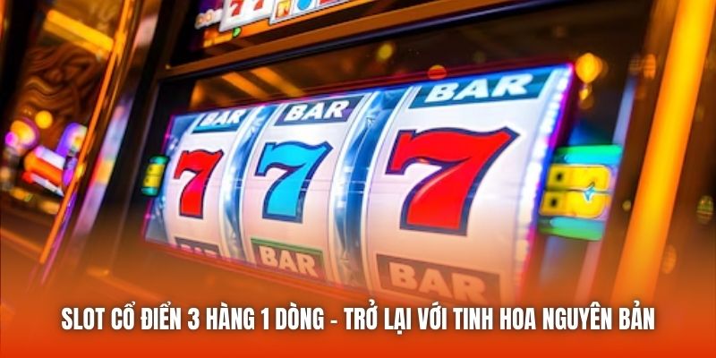 Slot Cổ Điển 3 Hàng 1 Dòng - Trở Lại Với Tinh Hoa Nguyên Bản