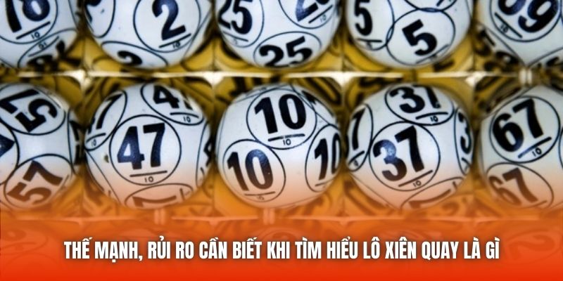 Thế mạnh, rủi ro cần biết khi tìm hiểu lô xiên quay là gì