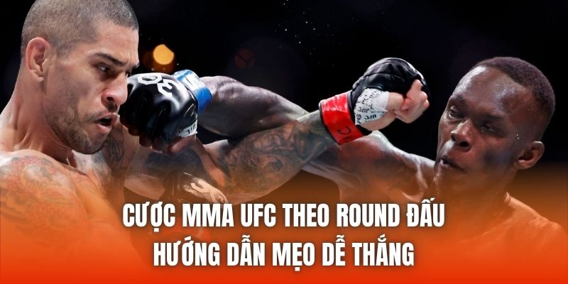 Cược MMA UFC Theo Round Đấu - Hướng Dẫn Mẹo Dễ Thắng