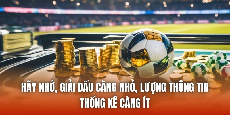 Hãy nhớ, giải đấu càng nhỏ, lượng thông tin, thống kê càng ít