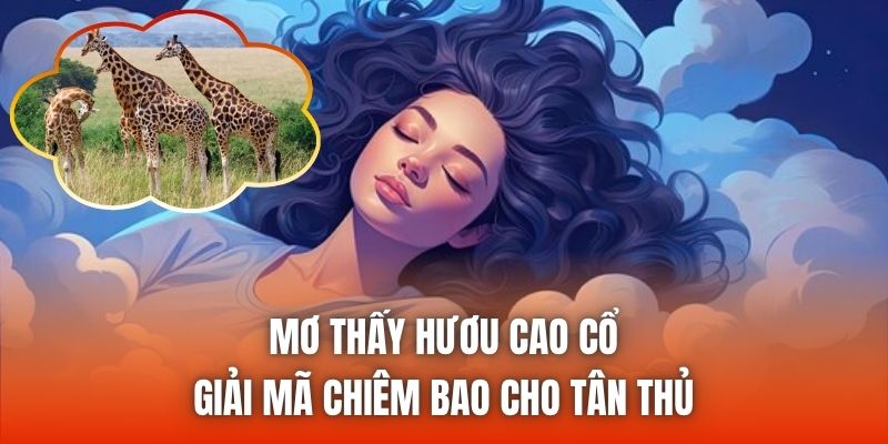 Mơ Thấy Hươu Cao Cổ - Giải Mã Chiêm Bao Cho Tân Thủ