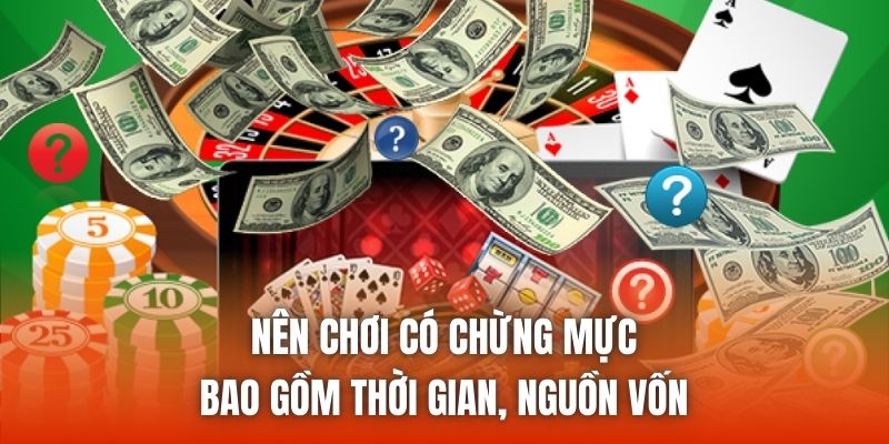 Nên chơi có chừng mực bao gồm thời gian, nguồn vốn