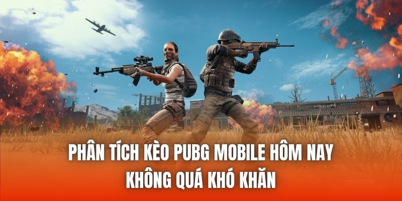 Phân tích kèo PUBG Mobile hôm nay không quá khó khăn