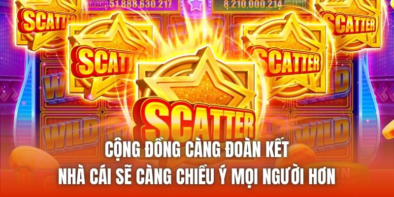 Cộng đồng càng đoàn kết, nhà cái sẽ càng chiều ý mọi người hơn