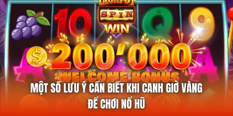 Một số lưu ý cần biết khi canh giờ vàng để chơi nổ hũ