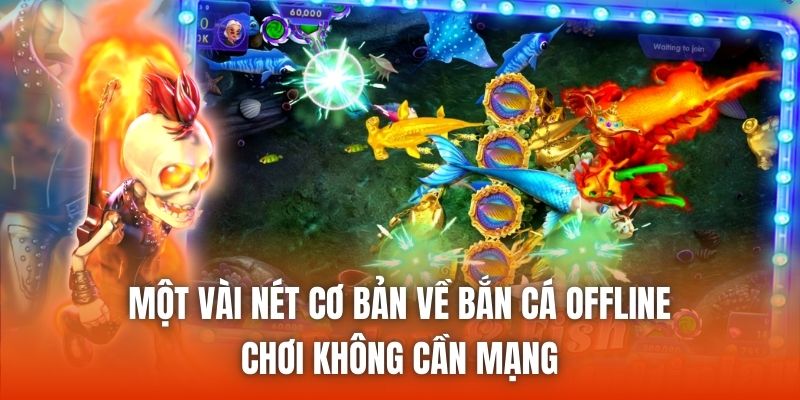 Một vài nét cơ bản về bắn cá offline chơi không cần mạng