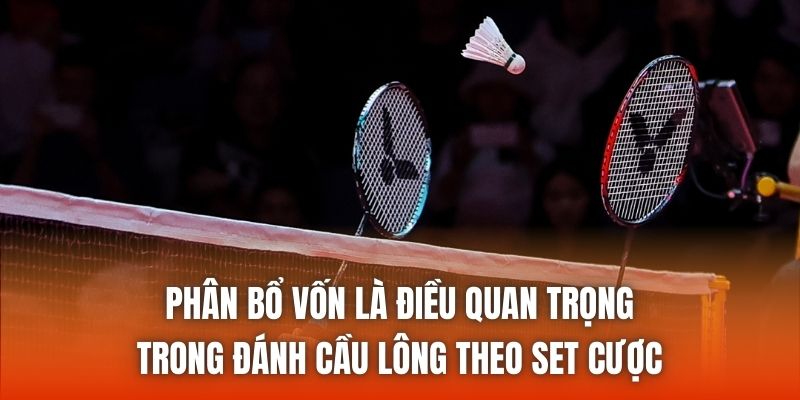 Phân bổ vốn là điều quan trọng trong đánh cầu lông theo set cược
