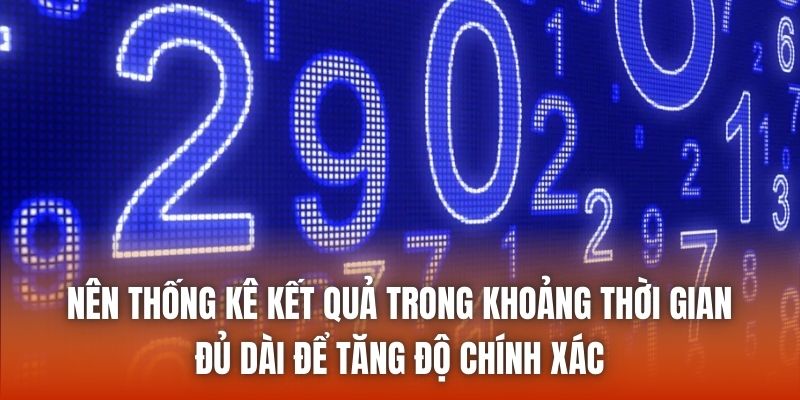 Nên thống kê kết quả trong khoảng thời gian đủ dài để tăng độ chính xác